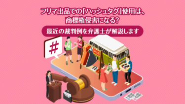 フリマ出品での「ハッシュタグ」使用は、商標権侵害になる？ ～最近の裁判例を弁護士が解説します