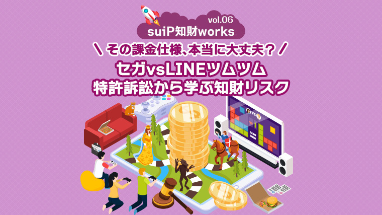 その課金仕様、本当に大丈夫？_～セガ vs LINEツムツム特許訴訟から学ぶ知財リスク