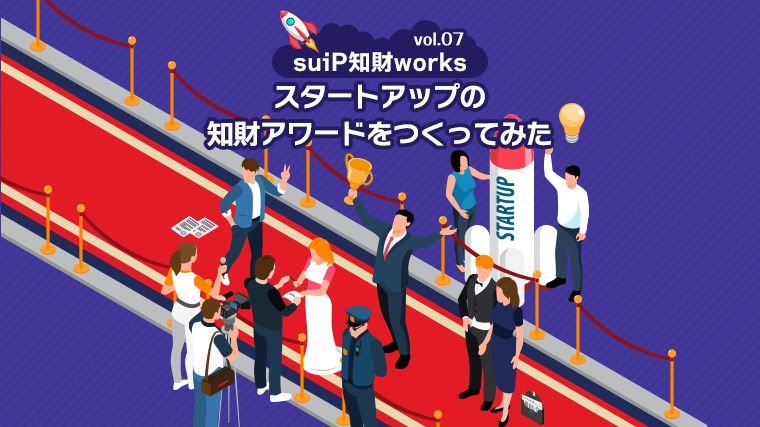 タートアップの知財アワードをつくってみた ～suiP知財works vol07